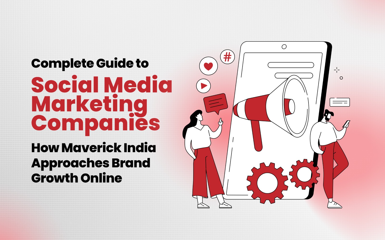 Complete Guide to Social Media Marketing Companies: How Maverick India Approaches Brand Growth Online